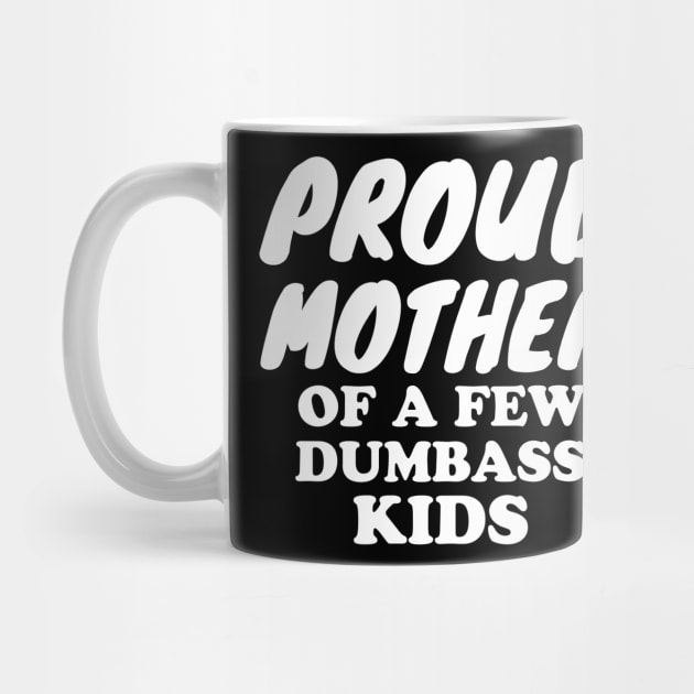 Proud Mother of a few dumbass kids by WorkMemes